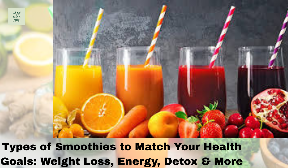 Types of Smoothies to Match Your Health Goals: Weight Loss, Energy, Detox & More