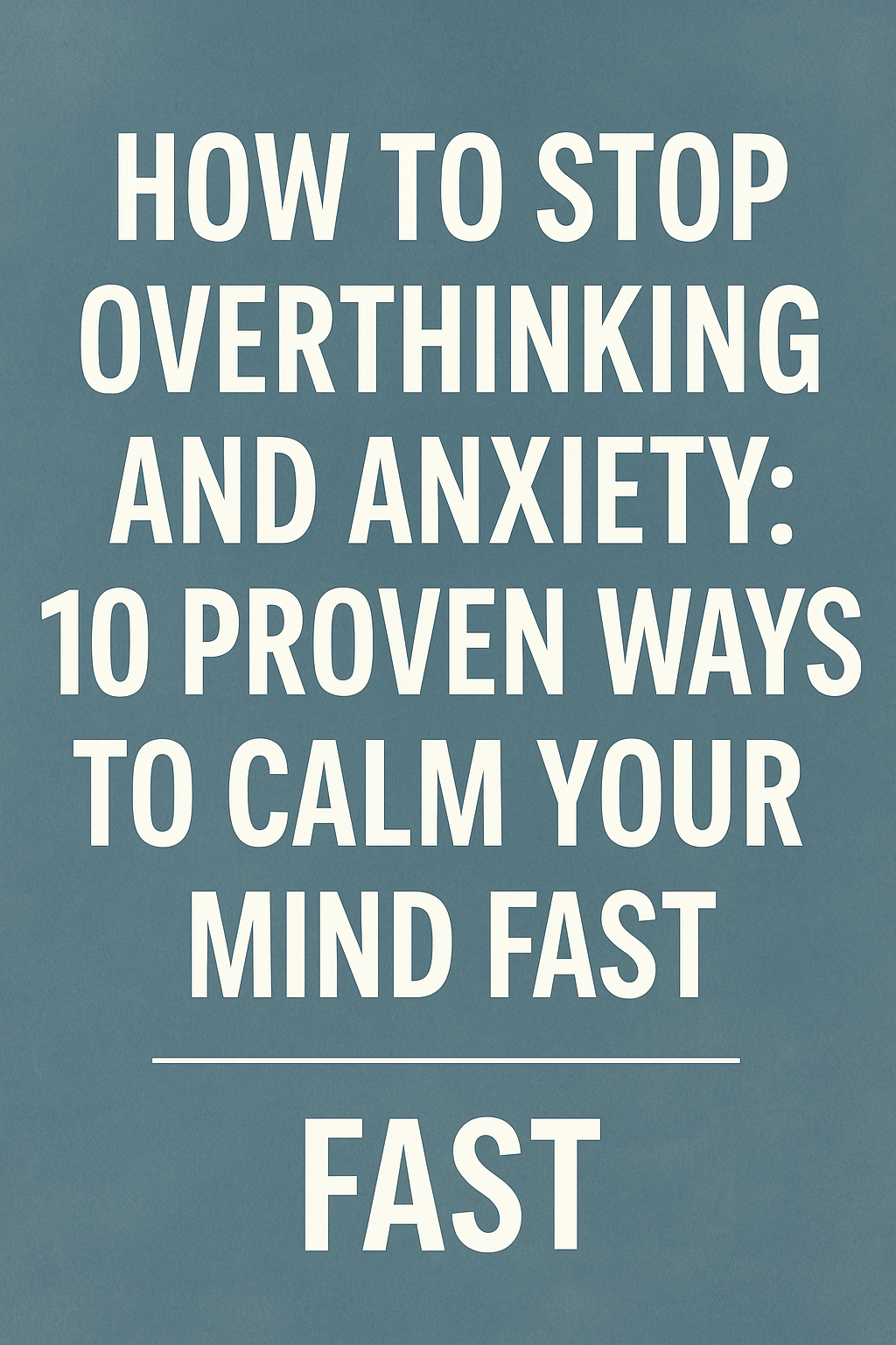 How to Stop Overthinking and Anxiety: 10 Proven Ways to Calm Your Mind Fast